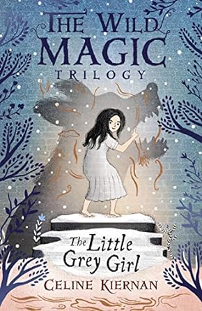 Celine Kiernan: The Little Grey Girl - The Wild Magic Trilogy, Book Two - Tales for Tadpoles