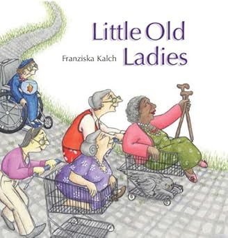 Franziska Kalch: Little Old Ladies - Tales for Tadpoles