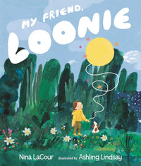 Nina LaCour: My Friend Loonie, illustrated by Ashling Lindsay - Tales for Tadpoles