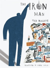 Ted Hughes: The Iron Man, illustrated by Laura Carlin (Hardback) - Tales for Tadpoles