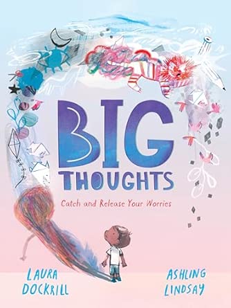 Laura Dockrill: Big Thoughts: Catch and Release Your Worries, illustrated by Ashling Lindsay