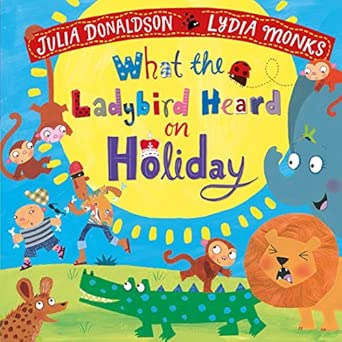 Julia Donaldson: What the Ladybird Heard on Holiday, illustrated by Lydia Monks