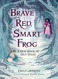 Emily Jenkins: Brave Red, Smart Frog - A New Book of Old Tales, illustrated by Rohan Daniel Eason