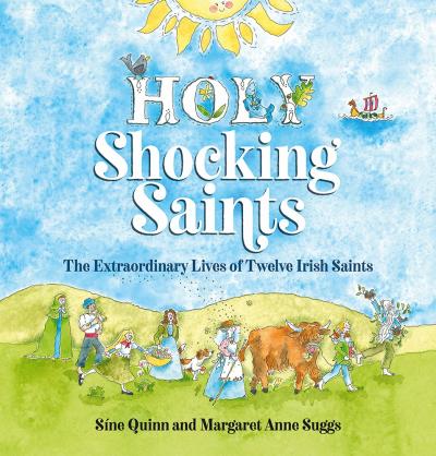 Síne Quinn and Margaret Anne Suggs: Holy Shocking Saints: The Extraordinary Lives of Twelve Irish Saints