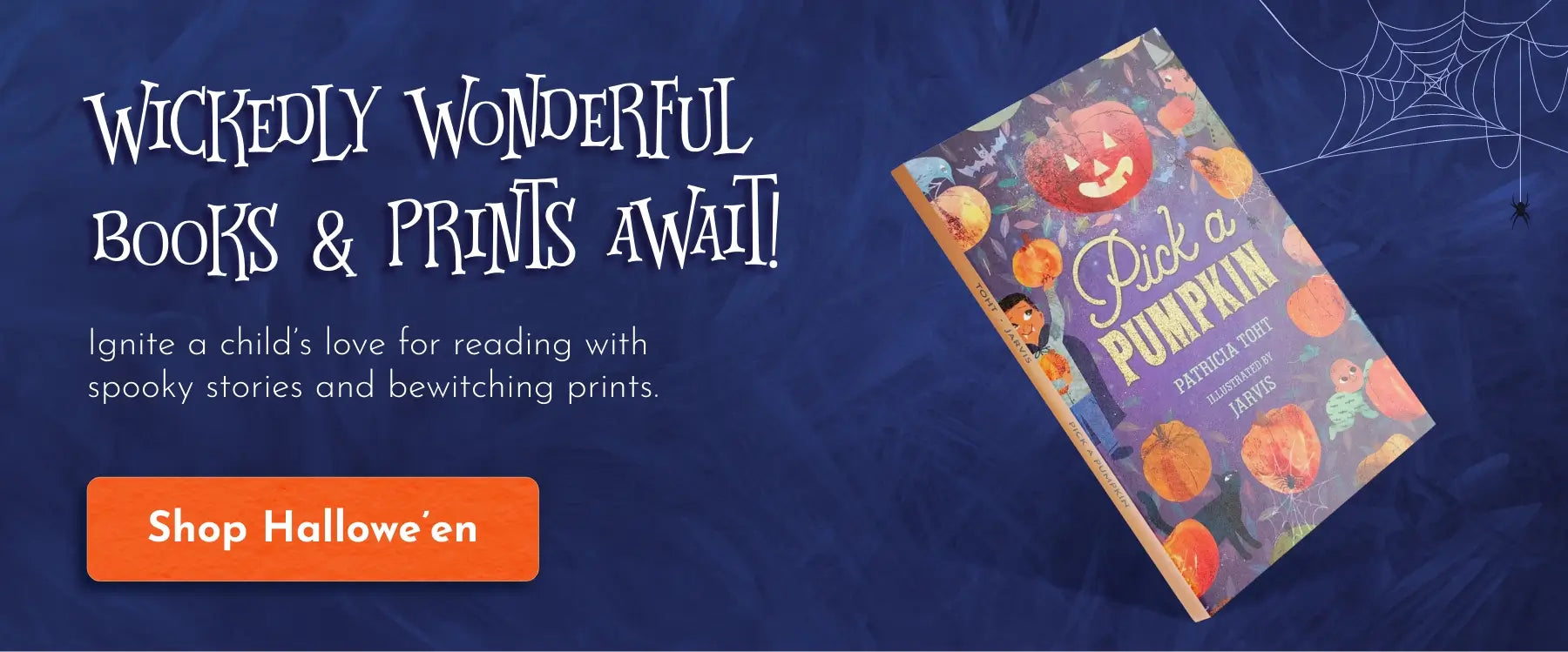 An illustrated children's halloween book called pick a pumpkin with a spiderweb attached and text reading wickedly wonderful books and prints await. Ignite a child's love for reading with spooky stories and bewitching prints.