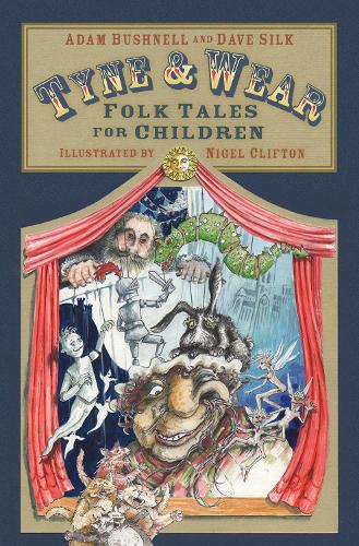 Adam Bushnell & Dave Silk: Tyne & Wear Folk Tales for Children, illustrated by Nigel Clifton - Tales for Tadpoles