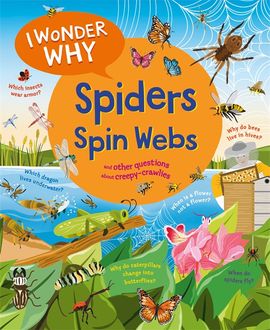 Amanda O'Neill: I Wonder Why - Spiders Spin Webs, illustrated by Bethany Lord - Tales for Tadpoles