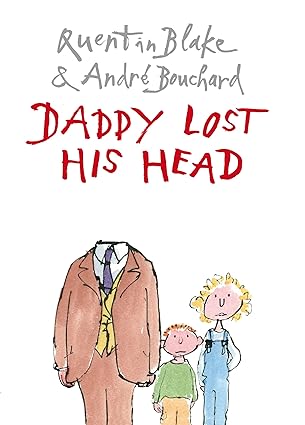 André Bouchard: Daddy Lost His Head, Illustrated by Quentin Blake - Tales for Tadpoles