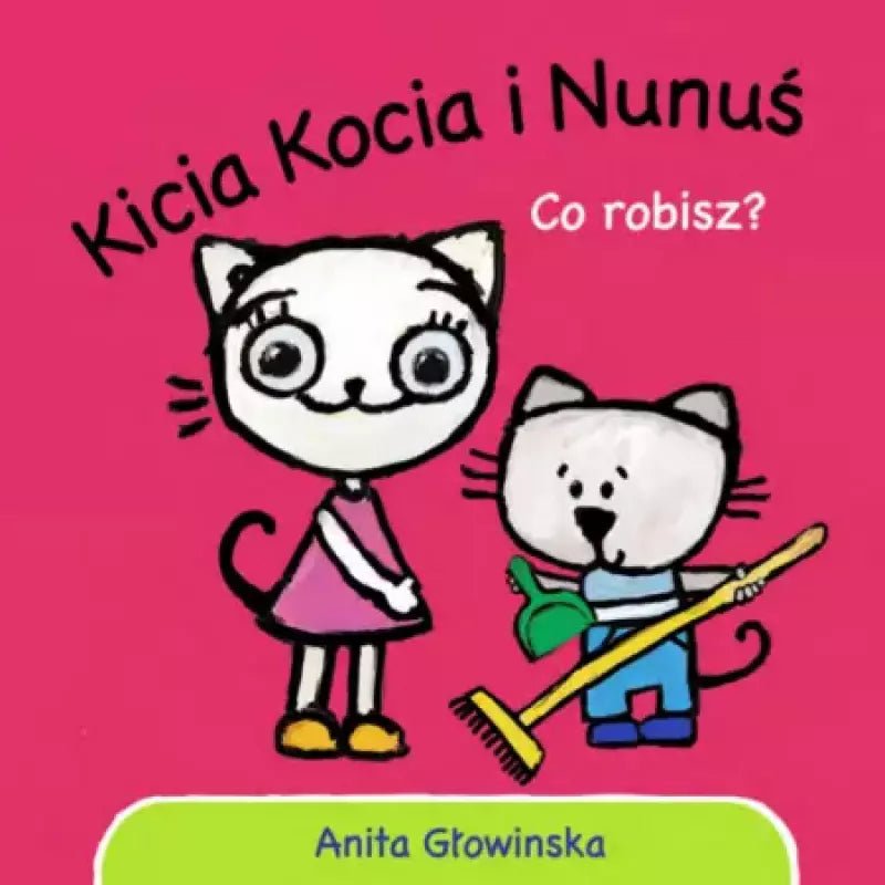 Anita Glowinska: Kicia Kocia i Nunu's - Co Robisz? - Tales for Tadpoles