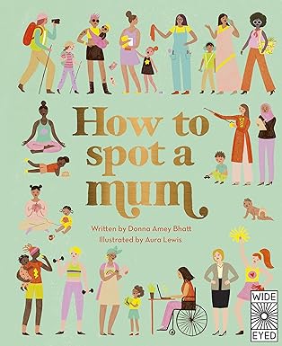 Donna Amey Bhatt: How to Spot a Mum, illustrated by Aura Lewis - Tales for Tadpoles