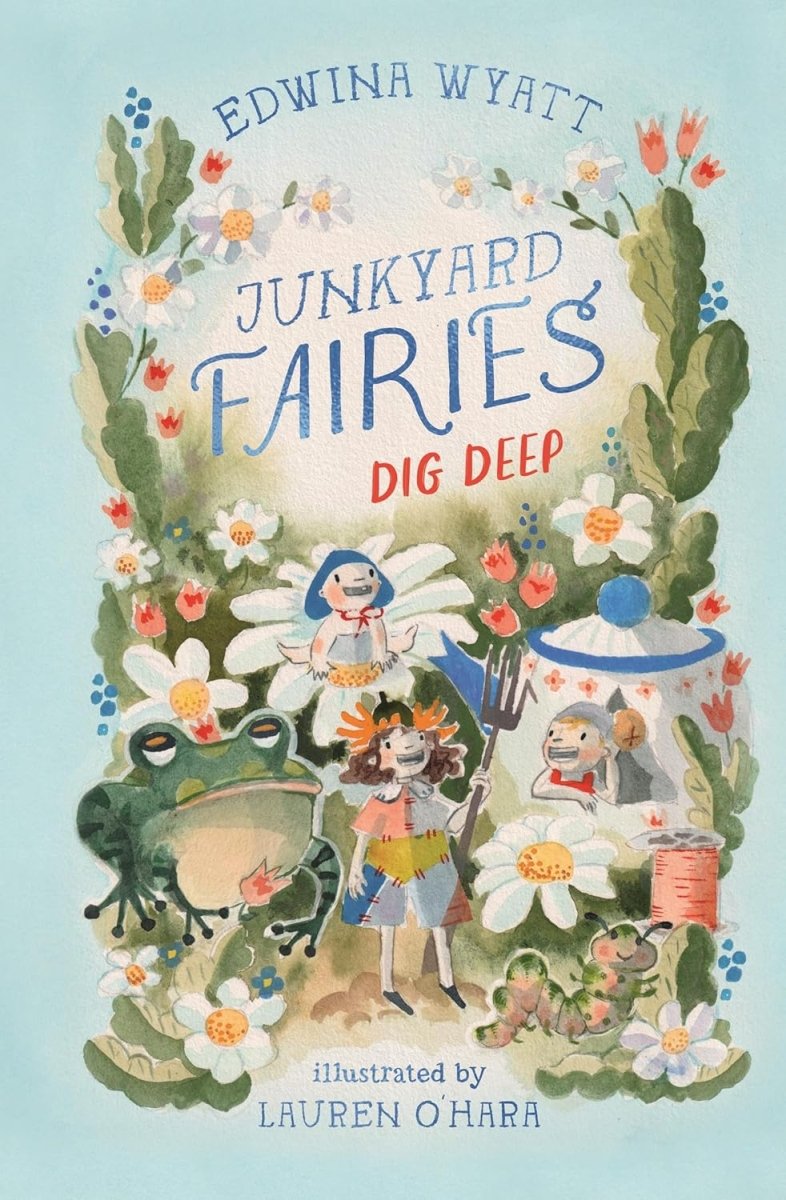 Edwina Wyatt: Junkyard Fairies Dig Deep, illustrated by Lauren O'Hara - Tales for Tadpoles