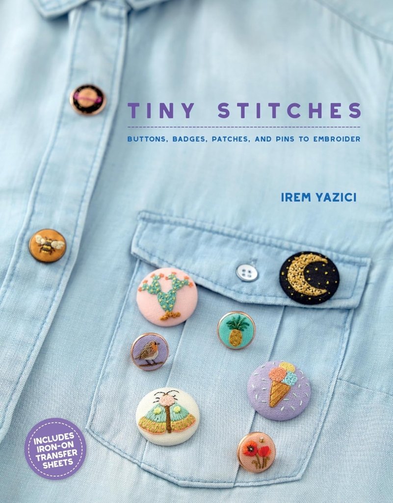 Irem Yazici: Tiny Stitches - Buttons, Badges, Patches, and Pins to Embroider - Tales for Tadpoles