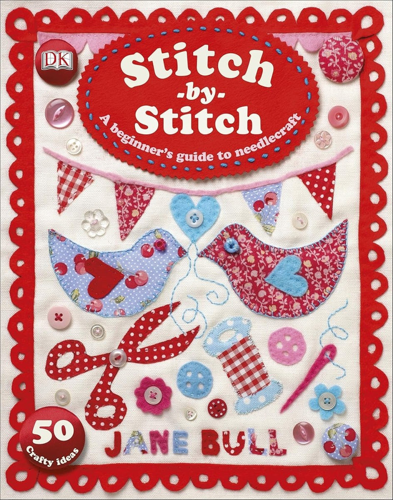 Jane Bull: Stitch - by - Stitch, A Beginner's Guide to Needlecraft - Tales for Tadpoles