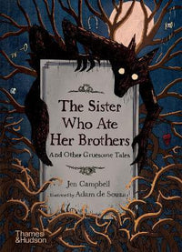 Jen Campbell: The Sister Who Ate Her Brothers and Other Gruesome Tales, illustrated by Adam de Souza - Tales for Tadpoles