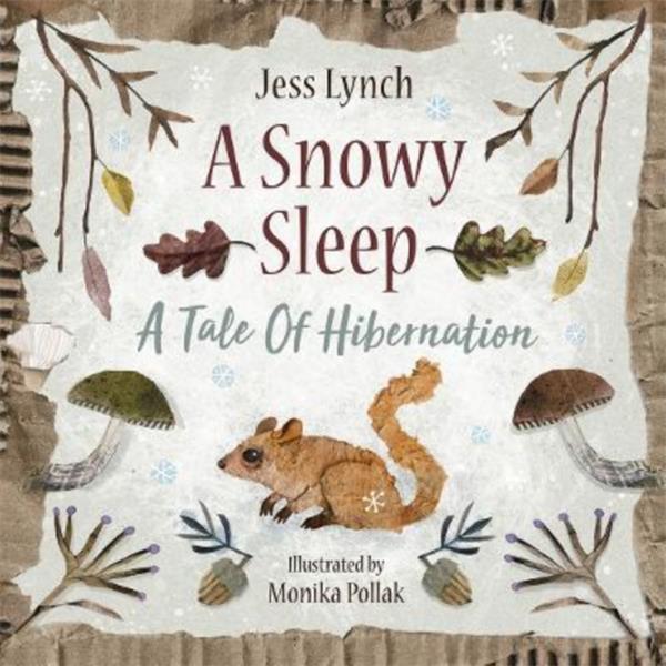 Jess Lynch: A Snowy Sleep: A Tale of Hibernation, Illustrated by Monika Pollak - Tales for Tadpoles