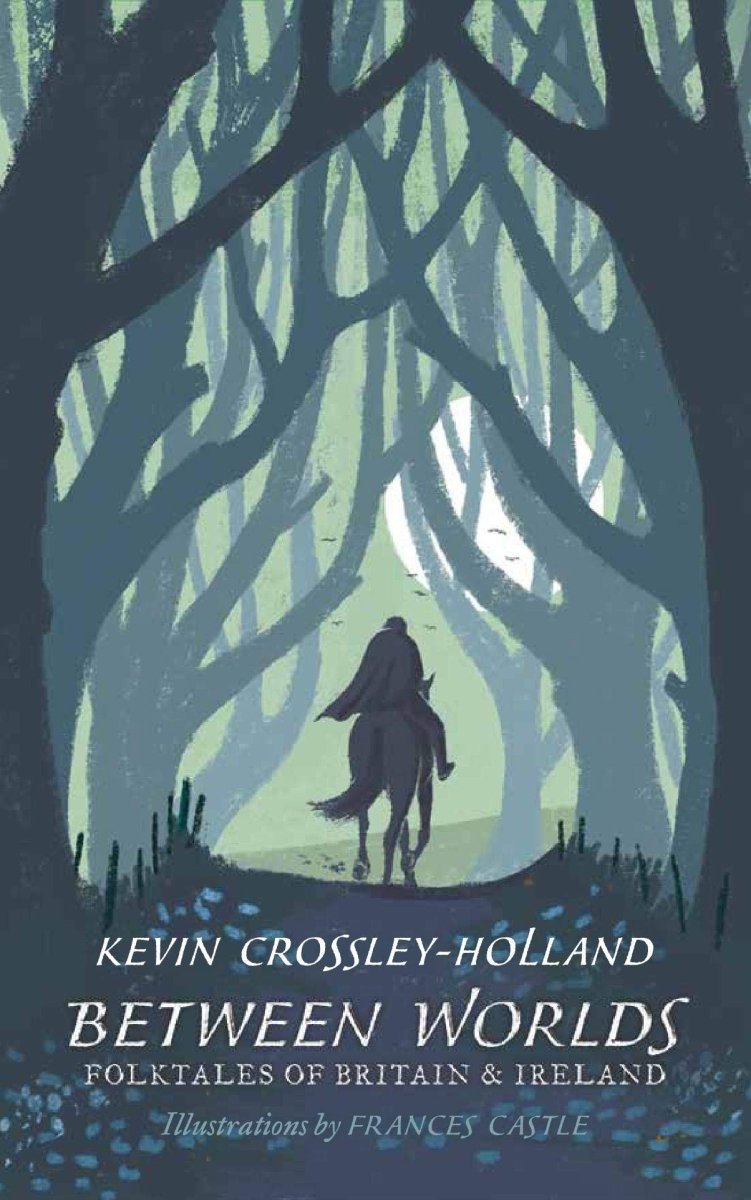 Kevin Crossley - Holland: Between Worlds, Folktales of Britain and Ireland. Illustrated by Frances Castle - Tales for Tadpoles