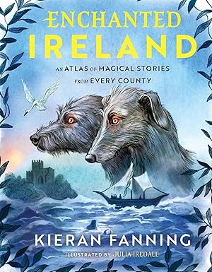 Kieran Fanning: Enchanted Ireland, illustrated by Julia Iredale - Tales for Tadpoles