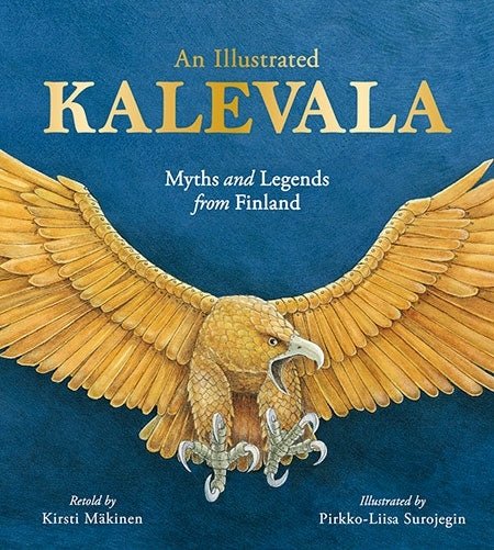 Kirsti Makinen: An Illustrated Kalevala - Myths and Legends from Finland, illustrated by Pirkko - Liisa Surojegin - Tales for Tadpoles