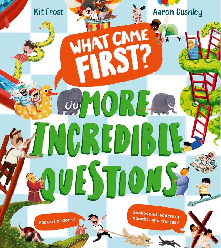 Kit Frost: What Came First? More Incredible Questions, illustrated by Aaron Cushley - Tales for Tadpoles