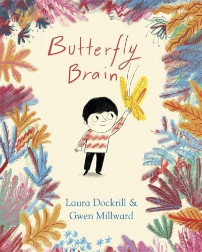Laura Dockrill: Butterfly Brain, illustrated by Gwen Millward - Tales for Tadpoles