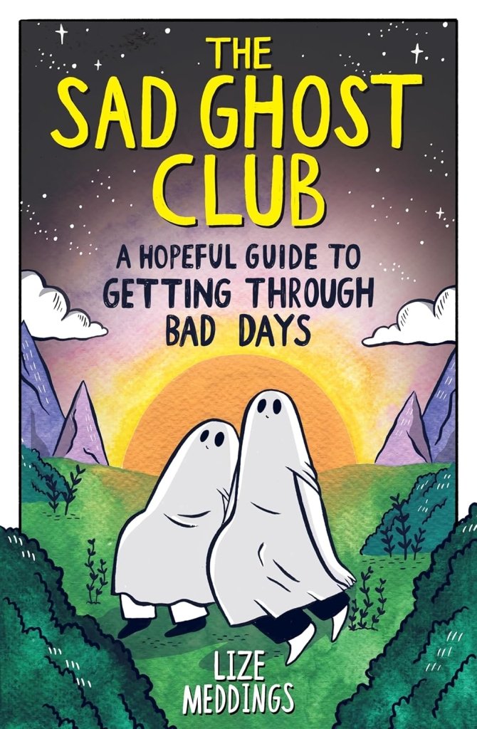 Lize Meddings: The Sad Ghost Club,A Hopeful Guide to Getting Through Bad Days - Tales for Tadpoles