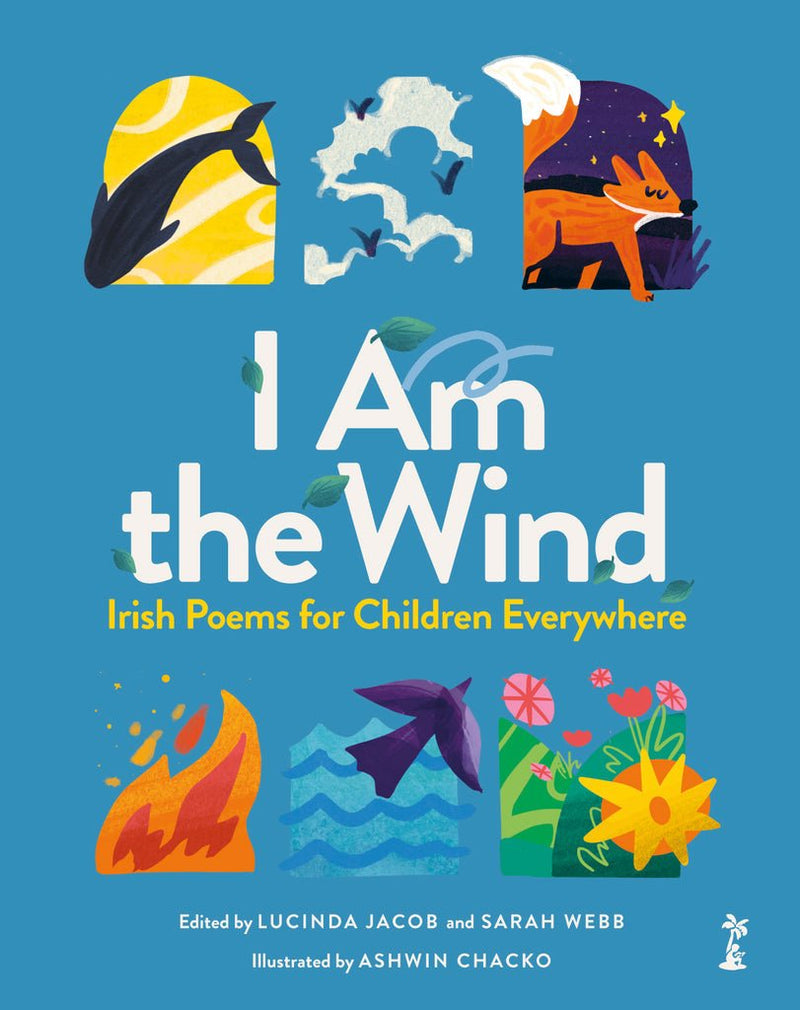 Lucinda Jacob and Sarah Webb (edited by): I Am the Wind - Irish Poems for Children Everywhere, illustrated by Ashwin Chacko - Tales for Tadpoles