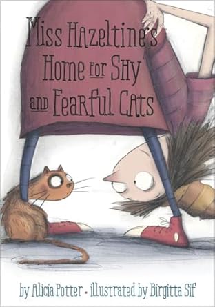Miss Hazeltine's Home for Shy and Fearful Cats by Alicia Potter illus. by Birgitta Sif - Tales for Tadpoles