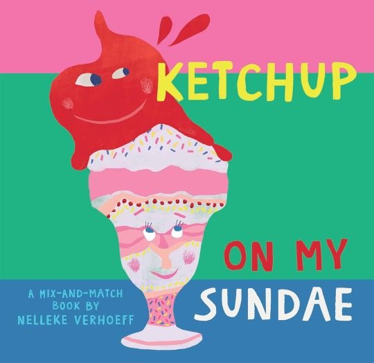 Nelleke Verhoeff: Ketchup on My Sunday - A Mix and Match Book - Tales for Tadpoles