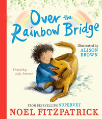 Noel Fitzpatrick: Over the Rainbow Bridge, illustrated by Alison Brown - Tales for Tadpoles
