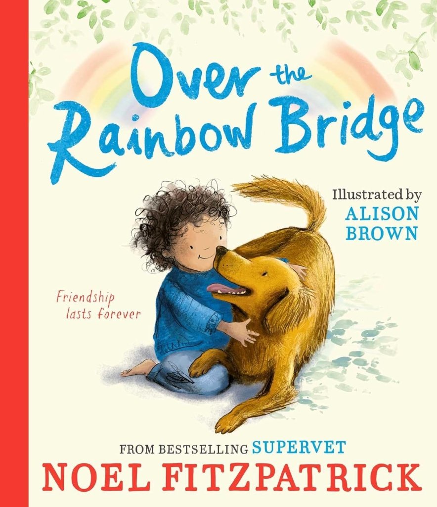 Noel Fitzpatrick: Over the Rainbow Bridge, illustrated by Alison Brown - Tales for Tadpoles