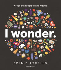 Phillip Bunting: I Wonder - A Book of Questions with No Answers - Tales for Tadpoles