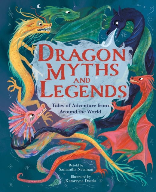 Samantha Newman: Dragon Myths and Legends - Tales of Adventure From Around the World, illustrated by Katarzyna Doszla - Tales for Tadpoles