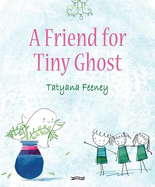Tatyana Feeney: A Friend for Tiny Ghost - Tales for Tadpoles