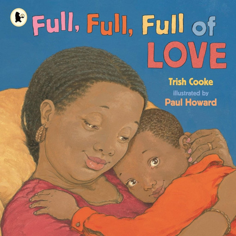 Trish Cooke: Full, Full, Full of Love, illustrated by Paul Howard - Tales for Tadpoles
