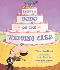 Wade Bradford: There's a Dodo on the Wedding Cake, illustrated by Kevin Hawkes - Tales for Tadpoles