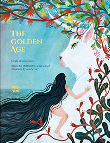 The Golden Age: Ovid's Metamorphoses by Heinz Janisch, illustrated by Ana Sender