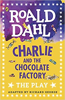 Charlie and the Chocolate Factory: The Play, By Roald Dahl, adapted by Richard George