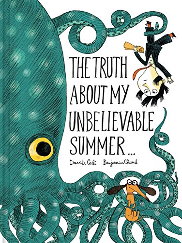 The Truth About My Unbelievable Summer by Davide Cali, illustrated by Benjamin Chaud