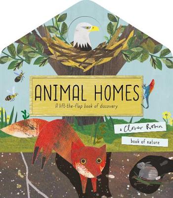 Animal Homes - A Lift-the-Flap Book of Discovery by Libby Walden, illustrated by Clover Robin