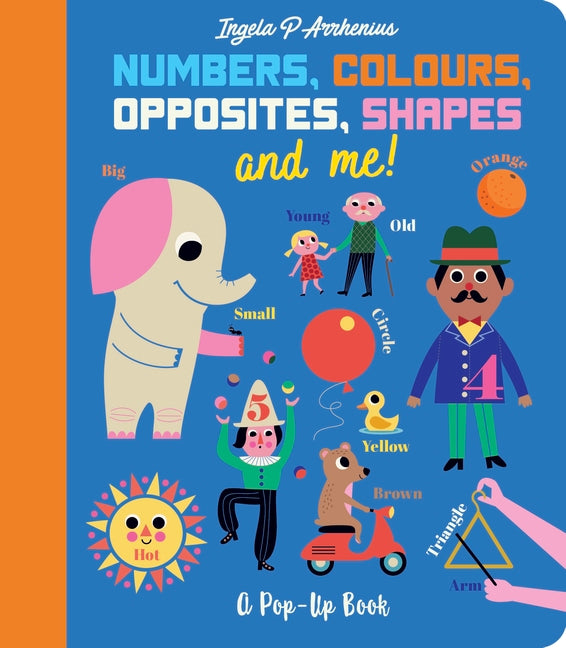 Numbers, Colours, Opposites, Shapes and me! by Ingela P. Arrhenius