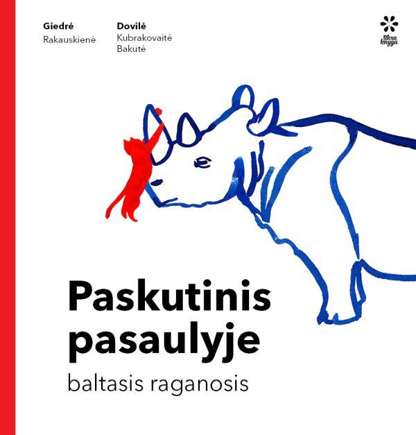 Giedrė Rakauskienė: Paskutinis pasaulyje baltasis raganosis, illustrated by Dovilė Kubrakovaitė-Bakutė