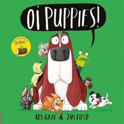 Oi Puppies! by Kes Gray, illustrated by Jim Field